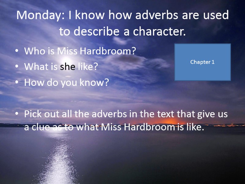 Monday: I know how adverbs are used to describe a character. Who is Miss